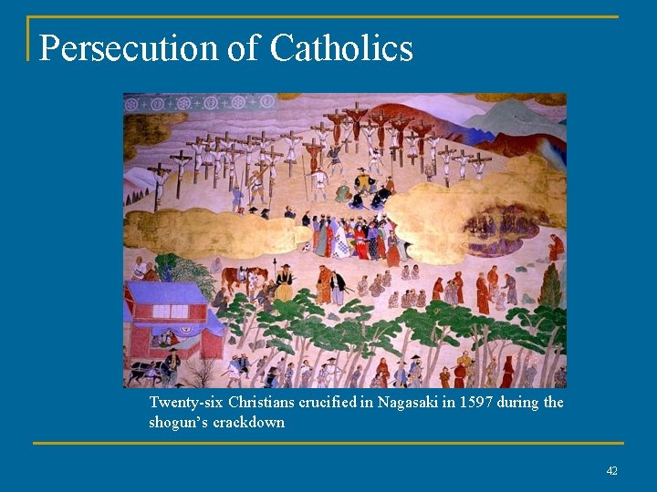Persecution of Catholics Twenty-six Christians crucified in Nagasaki in 1597 during the shogun’s crackdown