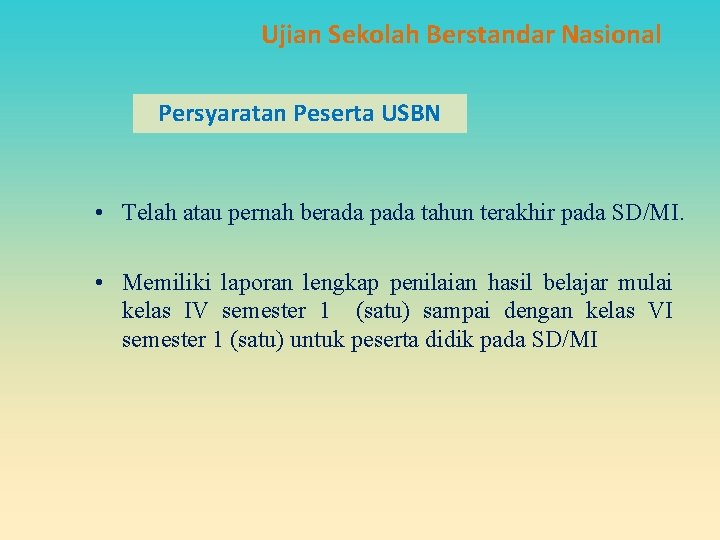 Ujian Sekolah Berstandar Nasional Persyaratan Peserta USBN • Telah atau pernah berada pada tahun Ujian Sekolah Berstandar Nasional Persyaratan Peserta USBN • Telah atau pernah berada pada tahun