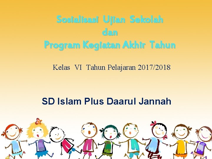 Sosialisasi Ujian Sekolah dan Program Kegiatan Akhir Tahun Kelas VI Tahun Pelajaran 2017/2018 SD Sosialisasi Ujian Sekolah dan Program Kegiatan Akhir Tahun Kelas VI Tahun Pelajaran 2017/2018 SD