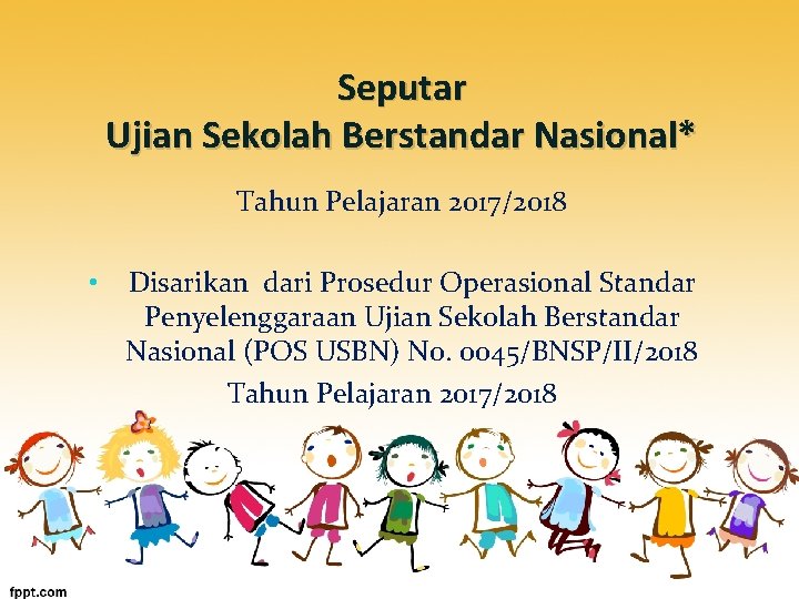 Seputar Ujian Sekolah Berstandar Nasional* Tahun Pelajaran 2017/2018 • Disarikan dari Prosedur Operasional Standar Seputar Ujian Sekolah Berstandar Nasional* Tahun Pelajaran 2017/2018 • Disarikan dari Prosedur Operasional Standar