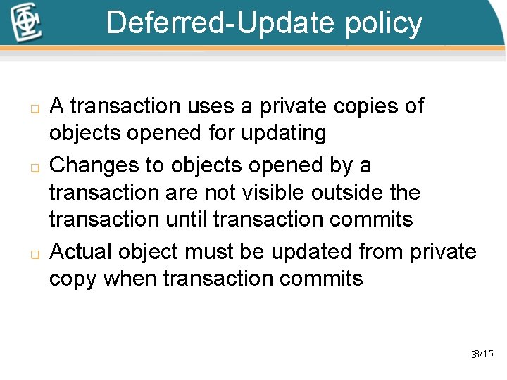 Deferred-Update policy q q q A transaction uses a private copies of objects opened