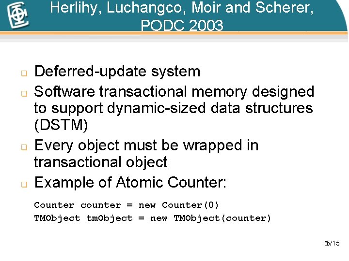 Herlihy, Luchangco, Moir and Scherer, PODC 2003 q q Deferred-update system Software transactional memory