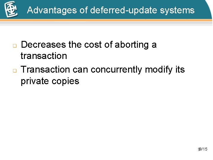 Advantages of deferred-update systems q q Decreases the cost of aborting a transaction Transaction