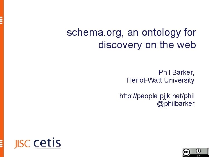schema. org, an ontology for discovery on the web Phil Barker, Heriot-Watt University http: