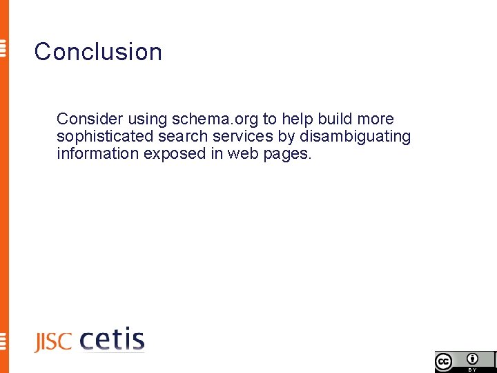 Conclusion Consider using schema. org to help build more sophisticated search services by disambiguating