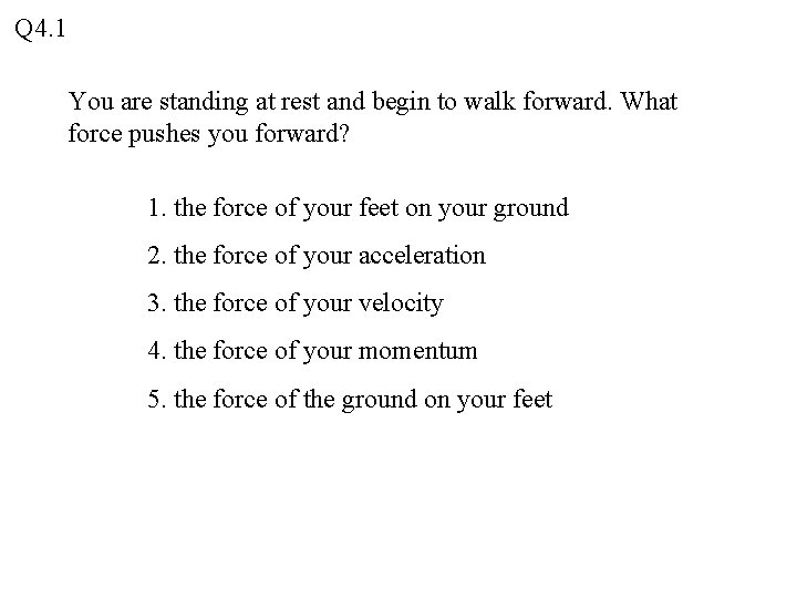 Q 4. 1 You are standing at rest and begin to walk forward. What