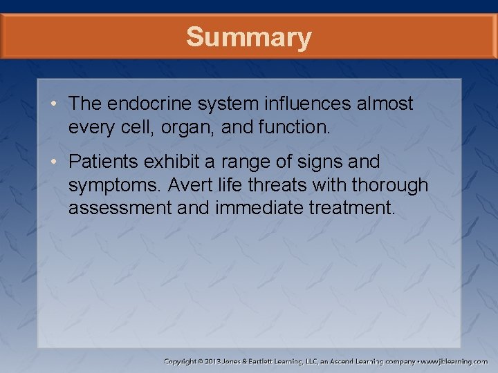 Summary • The endocrine system influences almost every cell, organ, and function. • Patients