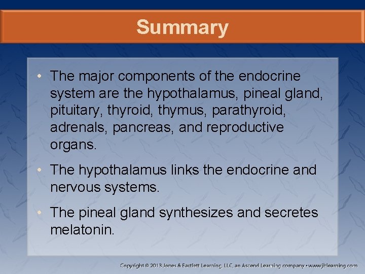 Summary • The major components of the endocrine system are the hypothalamus, pineal gland,