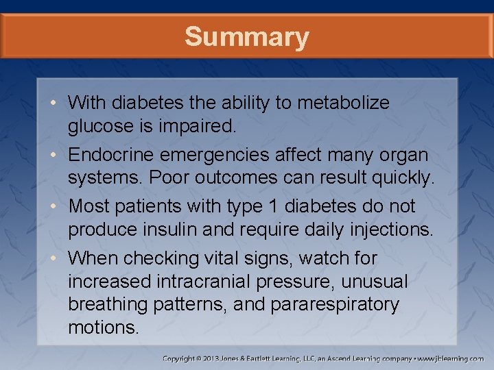 Summary • With diabetes the ability to metabolize glucose is impaired. • Endocrine emergencies