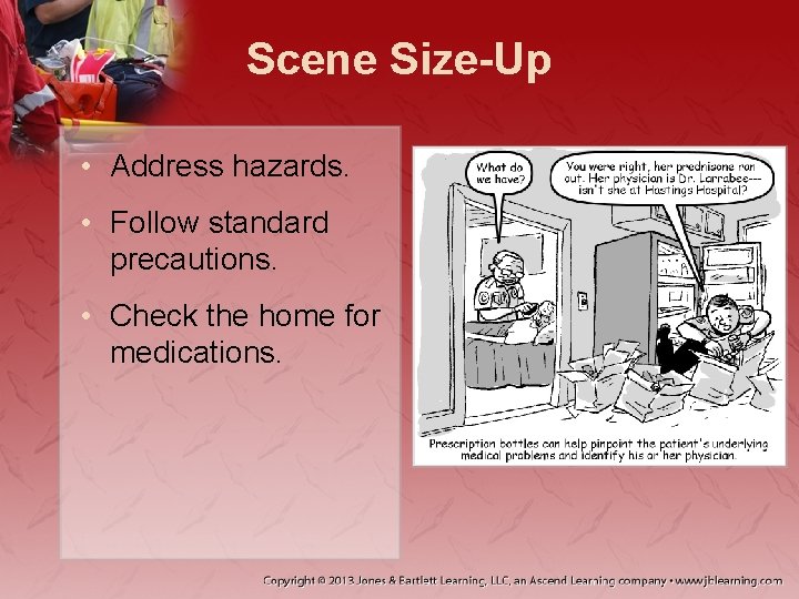 Scene Size-Up • Address hazards. • Follow standard precautions. • Check the home for