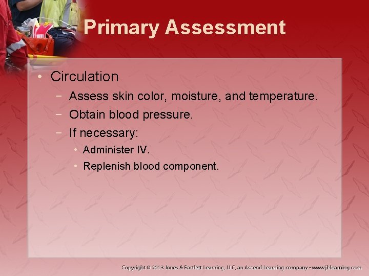 Primary Assessment • Circulation − Assess skin color, moisture, and temperature. − Obtain blood