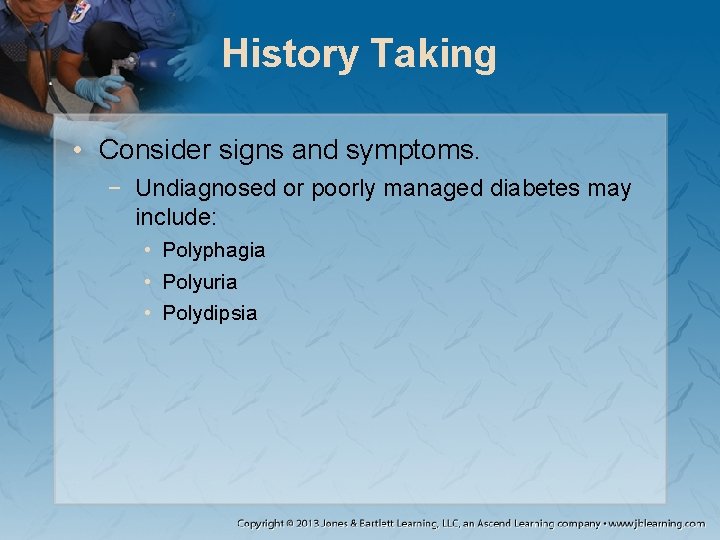 History Taking • Consider signs and symptoms. − Undiagnosed or poorly managed diabetes may