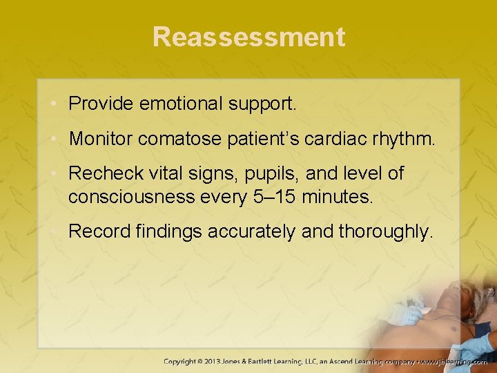 Reassessment • Provide emotional support. • Monitor comatose patient’s cardiac rhythm. • Recheck vital