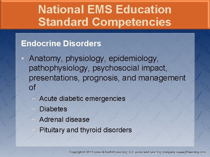 National EMS Education Standard Competencies Endocrine Disorders • Anatomy, physiology, epidemiology, pathophysiology, psychosocial impact,