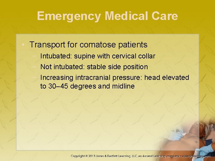 Emergency Medical Care • Transport for comatose patients − Intubated: supine with cervical collar