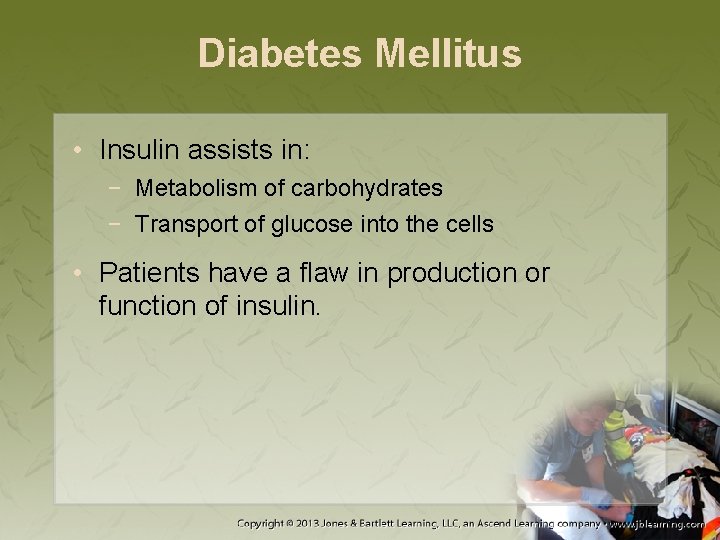 Diabetes Mellitus • Insulin assists in: − Metabolism of carbohydrates − Transport of glucose