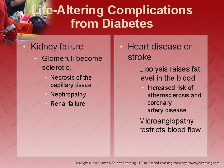 Life-Altering Complications from Diabetes • Kidney failure − Glomeruli become sclerotic. • Necrosis of