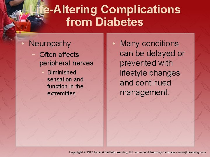 Life-Altering Complications from Diabetes • Neuropathy − Often affects peripheral nerves • Diminished sensation