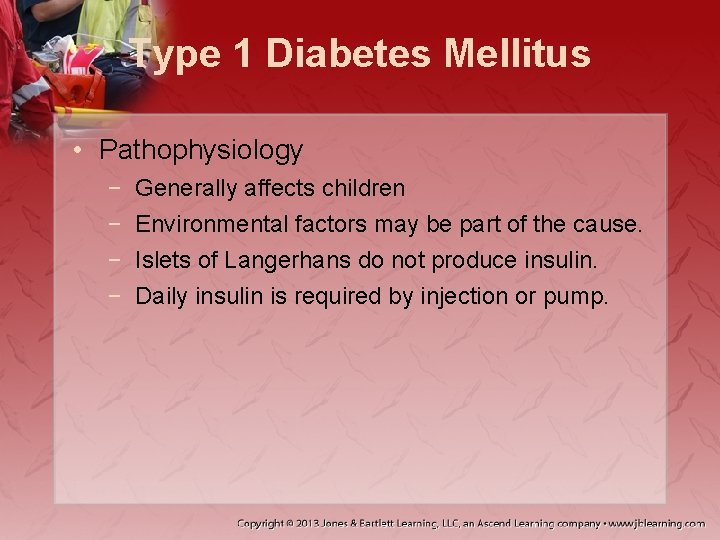 Type 1 Diabetes Mellitus • Pathophysiology − − Generally affects children Environmental factors may