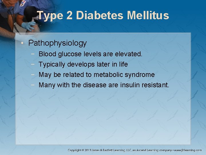 Type 2 Diabetes Mellitus • Pathophysiology − − Blood glucose levels are elevated. Typically