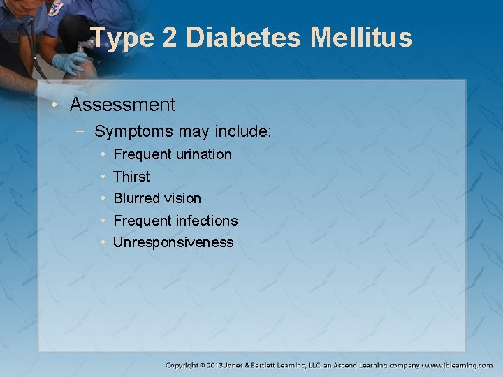 Type 2 Diabetes Mellitus • Assessment − Symptoms may include: • • • Frequent