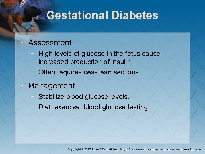 Gestational Diabetes • Assessment − High levels of glucose in the fetus cause increased