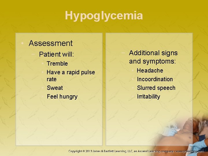 Hypoglycemia • Assessment − Patient will: • Tremble • Have a rapid pulse rate