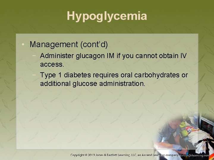 Hypoglycemia • Management (cont’d) − Administer glucagon IM if you cannot obtain IV access.