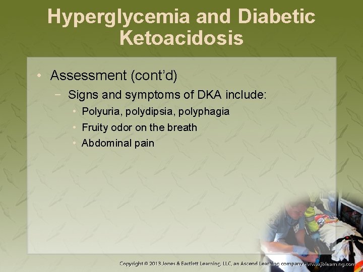 Hyperglycemia and Diabetic Ketoacidosis • Assessment (cont’d) − Signs and symptoms of DKA include: