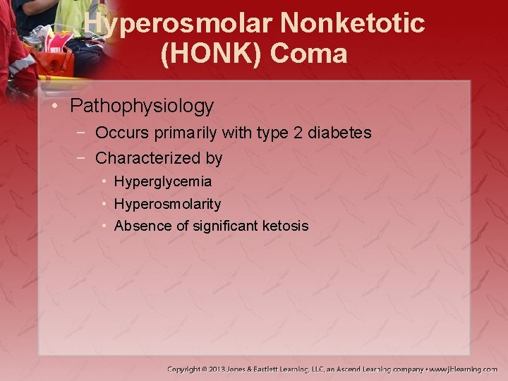 Hyperosmolar Nonketotic (HONK) Coma • Pathophysiology − Occurs primarily with type 2 diabetes −