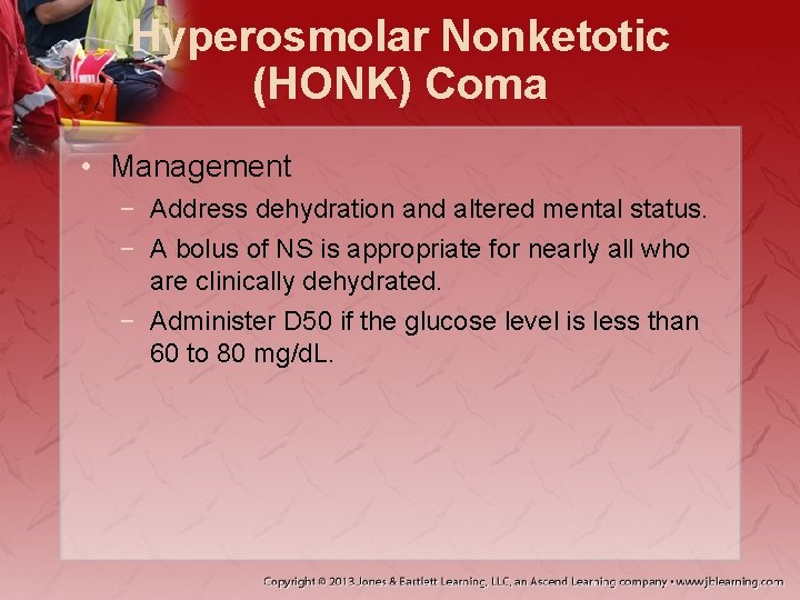 Hyperosmolar Nonketotic (HONK) Coma • Management − Address dehydration and altered mental status. −
