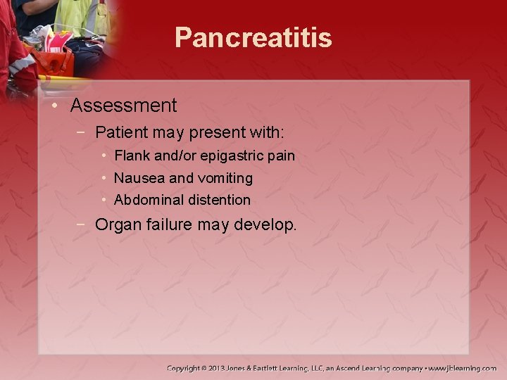 Pancreatitis • Assessment − Patient may present with: • Flank and/or epigastric pain •