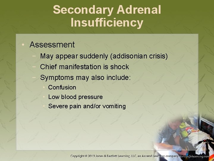 Secondary Adrenal Insufficiency • Assessment − May appear suddenly (addisonian crisis) − Chief manifestation