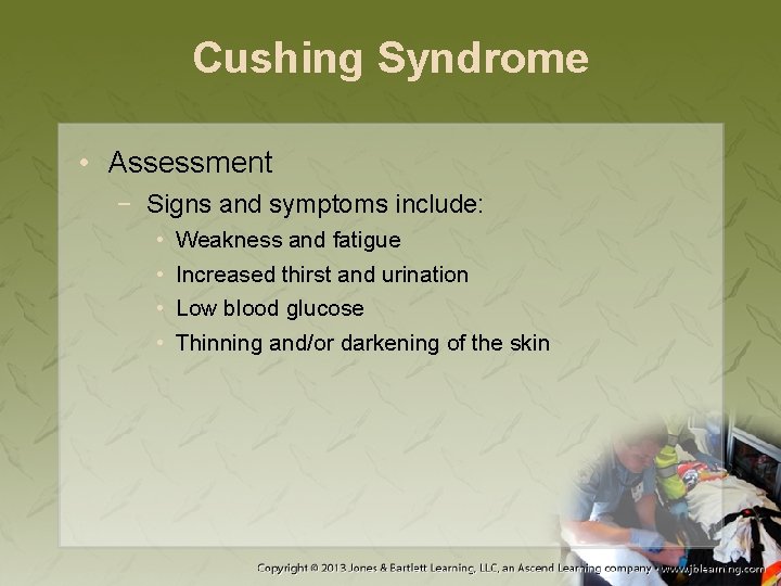 Cushing Syndrome • Assessment − Signs and symptoms include: • • Weakness and fatigue