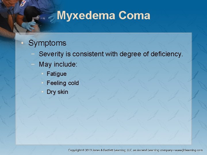 Myxedema Coma • Symptoms − Severity is consistent with degree of deficiency. − May