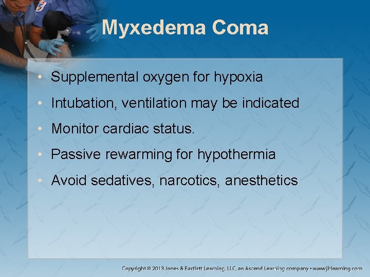 Myxedema Coma • Supplemental oxygen for hypoxia • Intubation, ventilation may be indicated •