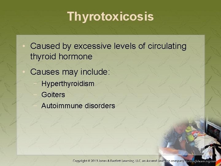Thyrotoxicosis • Caused by excessive levels of circulating thyroid hormone • Causes may include: