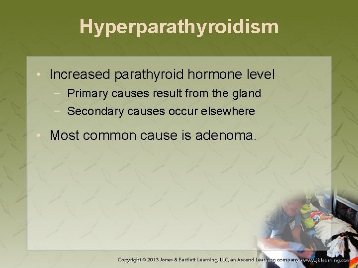 Hyperparathyroidism • Increased parathyroid hormone level − Primary causes result from the gland −