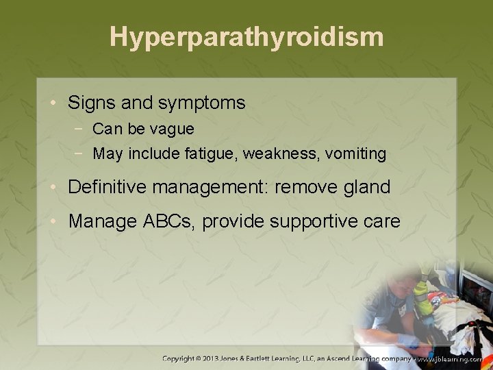 Hyperparathyroidism • Signs and symptoms − Can be vague − May include fatigue, weakness,