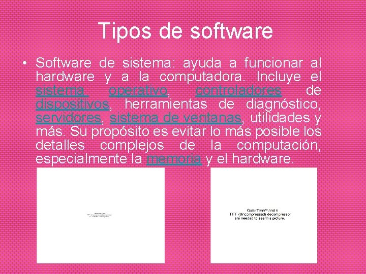 Tipos de software • Software de sistema: ayuda a funcionar al hardware y a