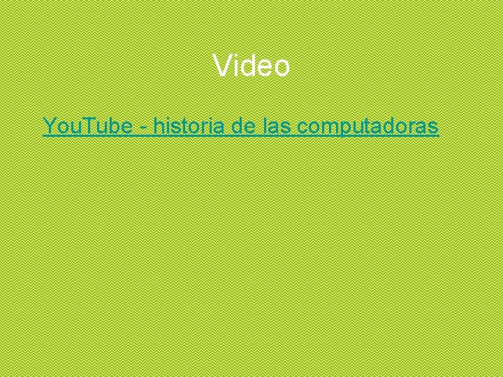 Video You. Tube - historia de las computadoras 