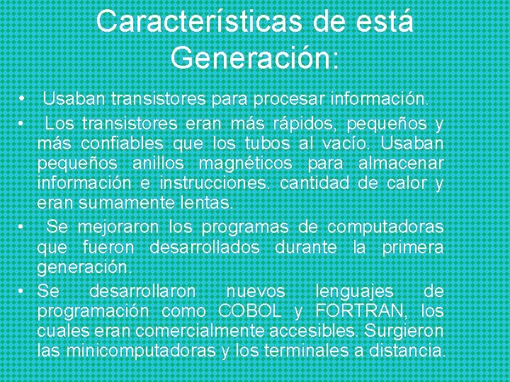 Características de está Generación: • Usaban transistores para procesar información. • Los transistores eran