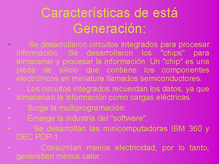 Características de está Generación: • • • Se desarrollaron circuitos integrados para procesar información.