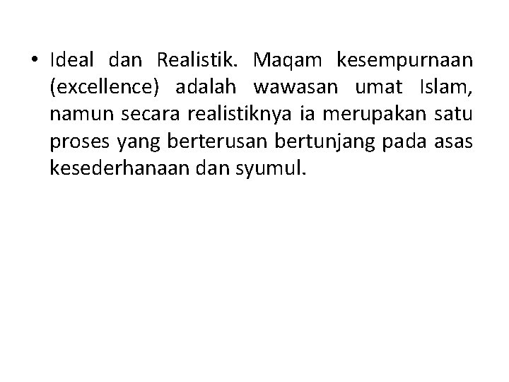  • Ideal dan Realistik. Maqam kesempurnaan (excellence) adalah wawasan umat Islam, namun secara