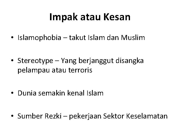 Impak atau Kesan • Islamophobia – takut Islam dan Muslim • Stereotype – Yang