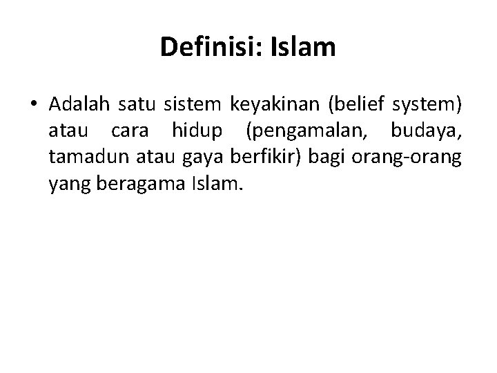Definisi: Islam • Adalah satu sistem keyakinan (belief system) atau cara hidup (pengamalan, budaya,