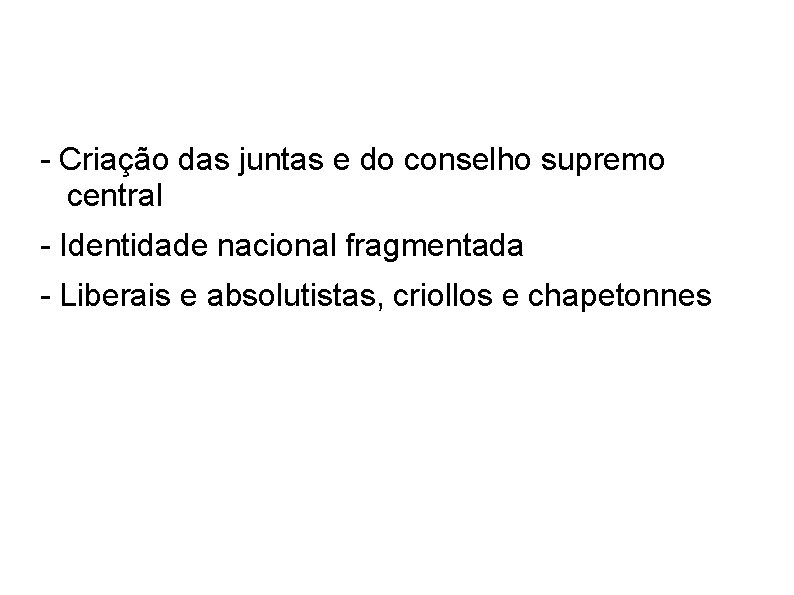 - Criação das juntas e do conselho supremo central - Identidade nacional fragmentada -