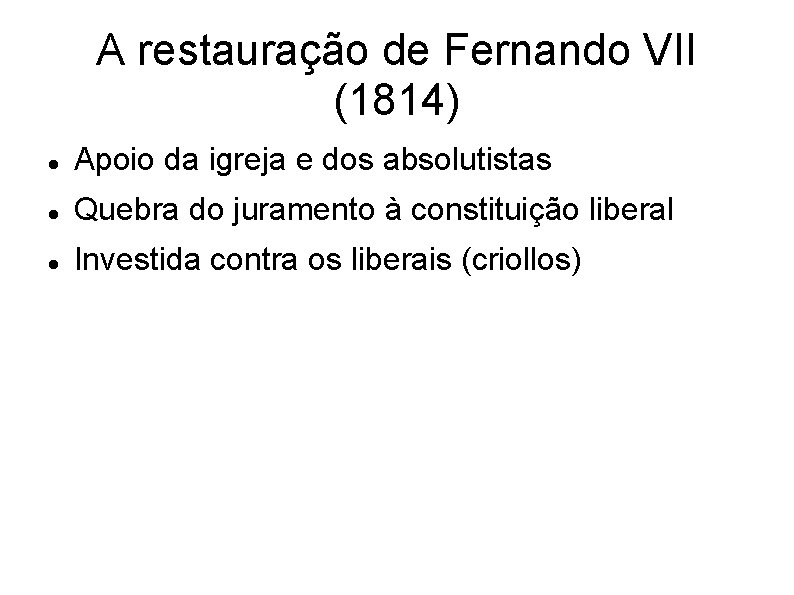 A restauração de Fernando VII (1814) Apoio da igreja e dos absolutistas Quebra do
