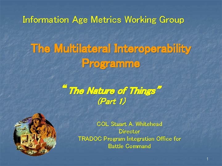 Information Age Metrics Working Group The Multilateral Interoperability Programme “The Nature of Things” (Part