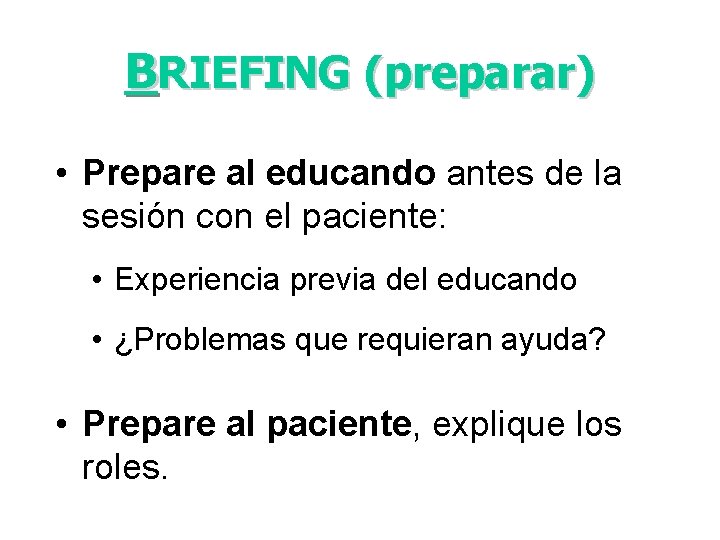 BRIEFING (preparar) • Prepare al educando antes de la sesión con el paciente: •